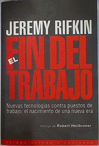 El Fin Del Trabajo Nuevas Tecnologias Contra Puestos de trabajo: el nacimiento de una nueva era | 18308 | Rifkin Jeremy/Robert Heilbroner ( Prologo)