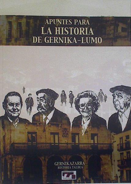 Apuntes para la Historia de Gernika-Lumo | 131015 | Vicente del Palacio Sánchez/José Angel Echaniz Ortúñez/Alberto Iturriarte Martínez/Alberto Zarrabeitia Bengoa/Javier Carballo Alberdi/Davis Carrero