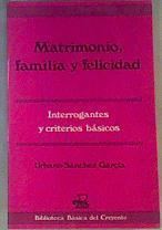 Matrimonio, familia y felicidad Interrogantes y Criterios básicos | 163803 | Sanchez garcia, Urbano