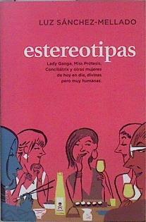 Estereotipas : Lady Ganga, Miss Prótesis, Conciliátrix y otras mujeres de hoy en día, divinas pero m | 149813 | Sánchez-Mellado Bonilla, Luz María del