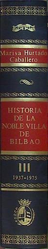 Historia de la Noble Villa de Bilbao Tomo III Años 1936-1975 | 136532 | Hurtado Caballero, Marisa