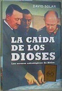 La caída de los dioses: los errores estratégicos de Hitler | 159789 | Solar, David