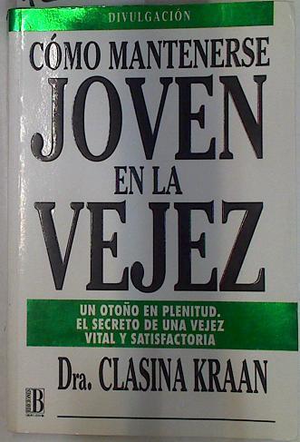 Cómo mantenerse joven en la vejez. Un otoño en plenitud.El secreto de una vejez vital y satisfactori | 129207 | Kraan Zijltra, Clasina