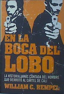 En la boca del lobo : la historia jamás contada del hombre que derrotó al cártel de Cali | 151831 | Rempe, William C.