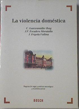 La violencia doméstica: Regulación legal y análisis sociológico y multidisciplinar | 121910 | Ganzenmüller Roig, C./J.F.Escudero/J. Frigola Vallina