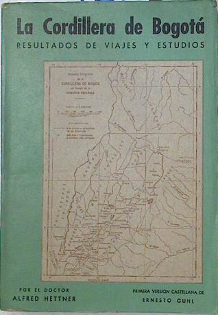 La Cordillera de Bogota Resultados de viajes y estudios | 126726 | Hettner, Dr Alfred/Versión castellana de, Ernesto guhl