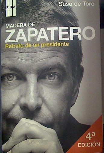 Madera de Zapatero Retrato de un presidente | 118073 | Toro, Suso de