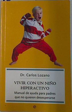 Vivir con un niño hiperactivo: manual de ayuda para padres que no quieren desesperarse | 120275 | Lozano Jiménez, Carlos