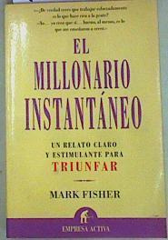 El millonario instantáneo : un relato claro y estimulante para triunfar | 157281 | Fisher, Mark (1953-)