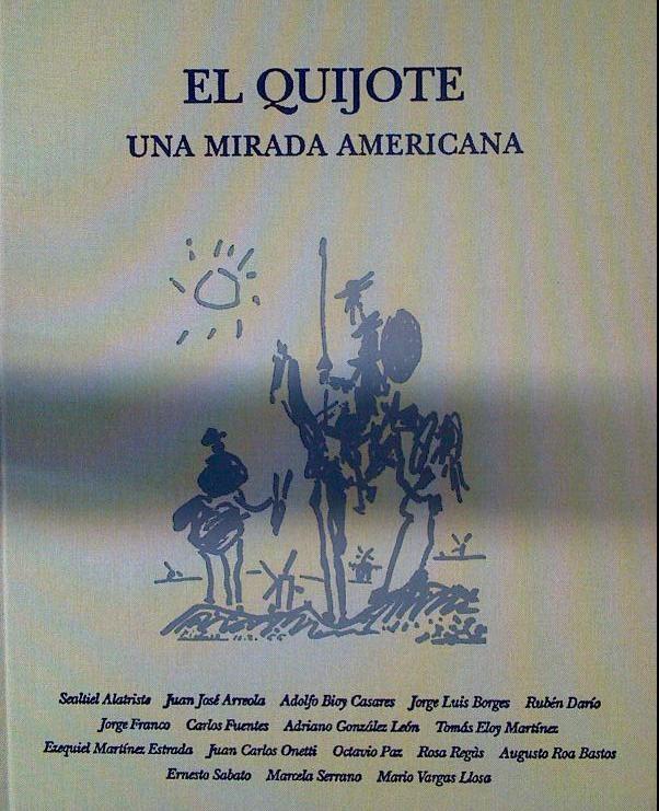 El Quijote Una mirada americana | 118493 | Sealtirl Alatriste J.J. Arreola A. Bioy Casares, VVAA/A. Gomzález León Tomás Eloy Martínez, J.L. Borges Rubén Darío J. Franco/Rosa Regás A. Roa Bastos E. Sabato, E. Martínez Estrada J.C. Oneti Octavio Paz