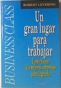 Un gran lugar para trabajar. Como hacen las mejores empresas para lograrlo | 119920 | Robert Levering