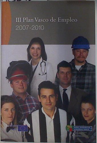 III. Euskal Enplegu plana 2007-2010 = III Plan Vasco de Empleo, 2007-2010 | 130120 | País Vasco. Departamento de Justicia, Empleo y Seguridad Social