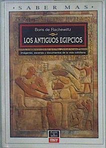 Los Antiguos egipcios imagenes escenas y documentos de la vida cotidiana | 150502 | Rachewiltz, Boris de