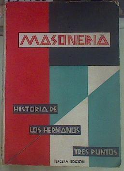 Historia de los hermanos tres puntos. Masoneria Origen, expansión, organición proselitismo, doctrina | 154785 | Triana, Alberto J