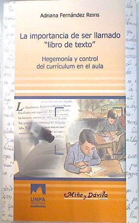 La importancia de ser llamado libro de texto: hegemonía y control del curriculum en el aula | 134702 | Fernández Reiris, Adriana