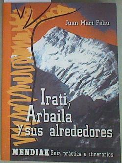 IRATI, ARBAILA Y SUS ALREDEDORESMENDIAK, GUIA PRACTICA E ITINERARIOS | 157823 | JUAN MARI FELIU