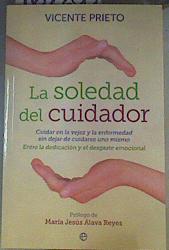 La soledad del cuidador : cuidar en la vejez y la enfermedad sin dejar de cuidarse uno mismo :entre | 162208 | Prieto Cabras, Vicente