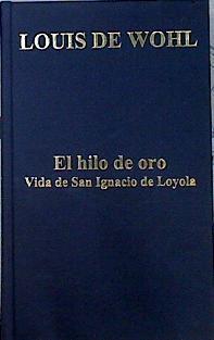 El hilo de oro: vida y época de San Ignacio de Loyola | 140724 | De Wohl, Louis