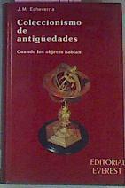 Coleccionismo De Antigüedades Cuando Los Objetos Hablan | 44405 | Echeverría J M