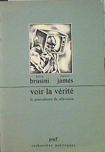 VOIR LA VERITE. LE JOURNALISME DE TELEVISION. | 140087 | Hervé Brusini, Francis James