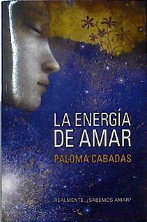 La energía de amar : realmente, ¿sabemos amar? | 144317 | Cabadas, Paloma