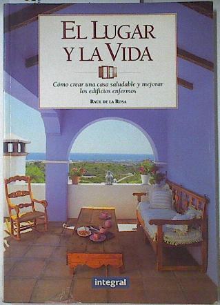 El lugar y la vida Cómo crear una casa saludable y mejorar edificios enfermos | 122371 | Rosa Martínez, Raúl de la