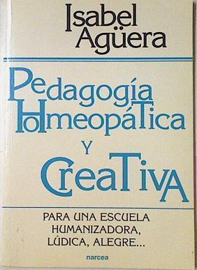 Pedagogía homeopática y creativa: para una escuela humanizadora, lúdica, alegre-- | 122104 | Agüera Espejo-Saavedra, Isabel