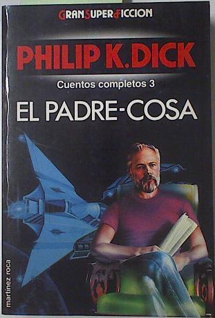 El Padre-Cosa Cuentos Completos Tomo 3 | 68154 | Dick Philip K