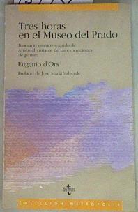 Tres horas en el Museo del Prado: itinerario estético, seguido de los Avisos al visitante de las exp | 157956 | Ors, Eugenio d'