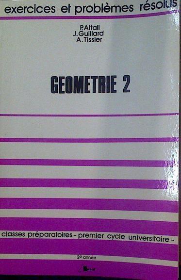 Géométrie 2 exercices et problémes résolus classes préparatores , premier cycle universitaire | 118457 | J. Guillard, P. Attali/A. Tissier