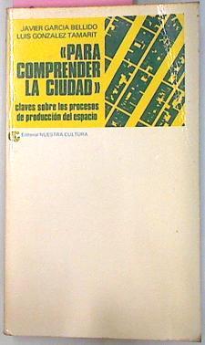 Para Comprender La Ciudad. Claves Sobre Los Procesos De Producción Del Espacio. Prólo | 58418 | Javier García Bellido/Luis Gonzalez Tamarit