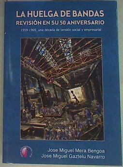 La huelga de Bandas : revisión en su 50 aniversario : 1959-1969, una década de tensión social y empr | 157986 | Mera Bengoa, Jose Miguel (1953-)/Gaztelu Navarro, José Miguel