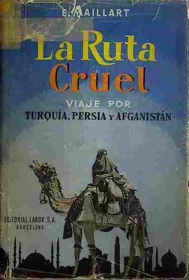 La Ruta Cruel. Un viaje por Turquia, Persia y Afganistán | 40352 | Maillart, Ella