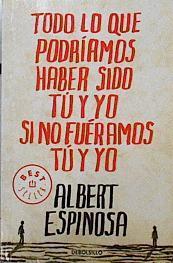 Todo lo que podríamos haber sido tú y yo si no fuéramos tú y yo | 144090 | Espinosa, Albert (1974- )