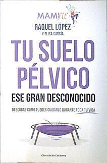 Tu suelo pélvico, ese gran desconocido.Conócelo y descubre cómo puedes cuidarlo durante toda tu vida | 139151 | Raquel López Álvarez/Elisa García