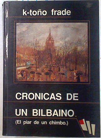 Crónicas de un bilbaino ( El piar de un Chimbo) | 71796 | Frade, José Antonio (K-Toño)