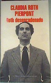 Roth Desencadenado :Un escritor y sus obras | 160654 | Roth Pierpont, Claudia