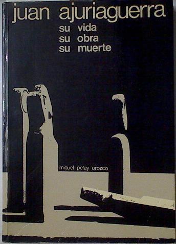 Juan de Ajuriaguerra su vida, su obra, su muerte | 109667 | Azurmendi, Xabier