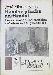 Hambre Y Lucha Antifeudal Las Crisis De Subsistencias En Valencia (Siglo Xviii) | 52140 | Palop, José Miguel