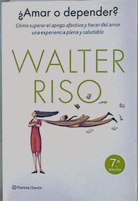¿Amar o depender? : cómo superar el apego afectivo y hacer del amor una experiencia plena y saludabl | 151848 | Riso, Walter (1951- )