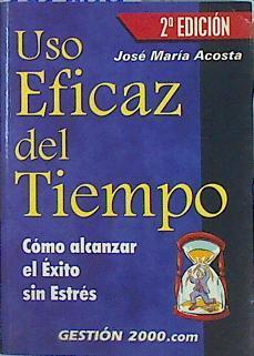 Uso eficaz del tiempo: cómo alcanzar el éxito sin estrés | 141800 | Acosta Vera, José María