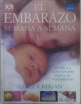 El embarazo semana a semana  : desde la concepción hasta el nacimiento | 150301 | Regan, Lesley