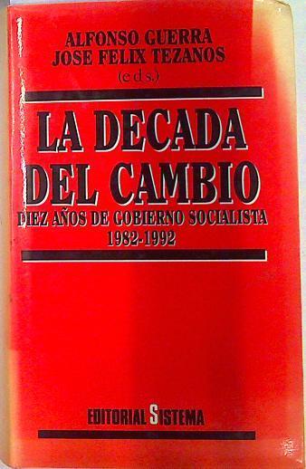 Década del cambio, la: diez años de gobierno socialista, 1982-1992 | 133100 | Alfonso Guerra/Jose Felix Tezanos