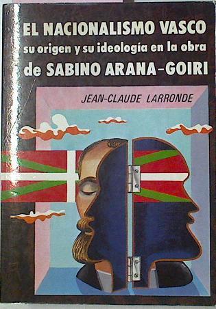 Nacionalismo Vasco Su Origen Y Su Ideologia En La Obra de Sabino Arana Goiri | 25128 | Larronde Jean Claude