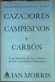 Cazadores, campesinos y carbón : una historia de los valores de las sociedades humanas | 160509 | Morris, Ian