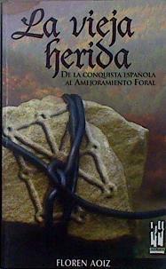 La vieja herida: de la conquista española al amejoramiento foral | 147207 | Aoiz Monreal, Floren