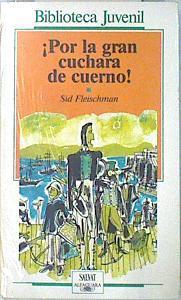 Por la gran cuchara de cuerno | 136250 | Sid Fleischman/Traducción de Gloria Pujol/Ilustraciones de Eric von Schmidt