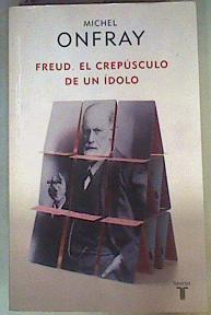 Freud: El crepúsculo de un ídolo | 160508 | Onfray, Michel (1959- )