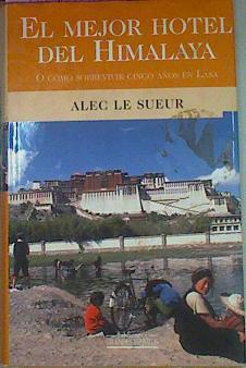 El Mejor Hotel Del Himalaya O Cómo Sobrevivir Cinco Años En Lasa | 56094 | Le Sueur Alec
