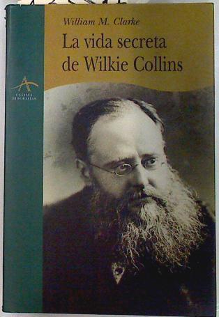 La vida secreta de Wilkie Collins | 133517 | Clarke, William Malpas/Iñaki García Pierola ( Traductor)/Miren Jaio ( Traductor)